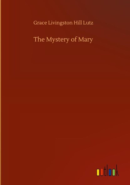 The Mystery of Mary, Grace Livingston Hill Lutz - Gebonden - 9783752362459