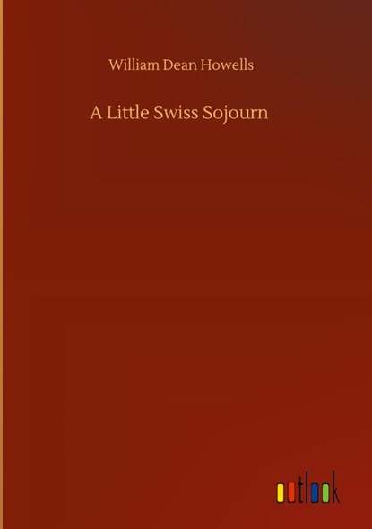 A Little Swiss Sojourn, William Dean Howells - Gebonden - 9783752365719