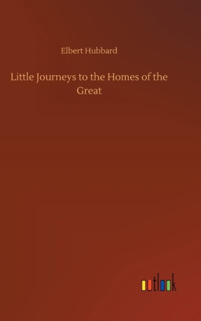 Little Journeys to the Homes of the Great, Elbert Hubbard - Gebonden - 9783752367492
