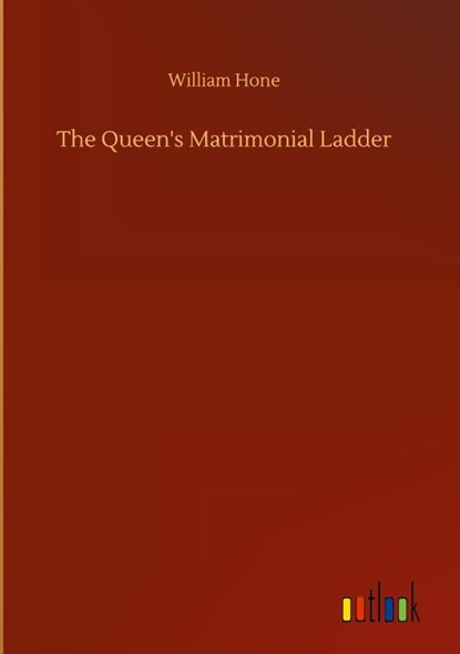The Queen's Matrimonial Ladder, William Hone - Gebonden - 9783752369168