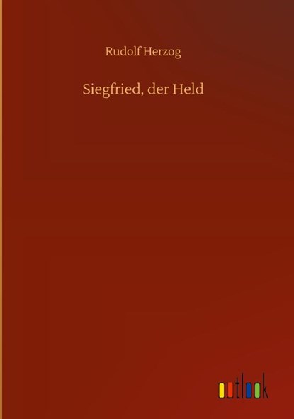 Siegfried, der Held, Rudolf Herzog - Gebonden - 9783752370287