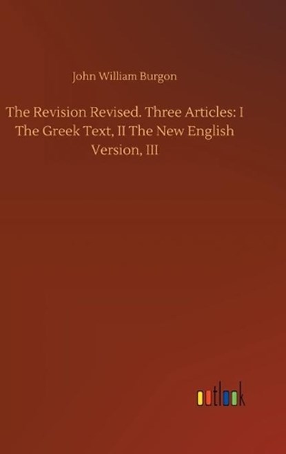 The Revision Revised. Three Articles, BURGON,  John William - Gebonden - 9783752383102