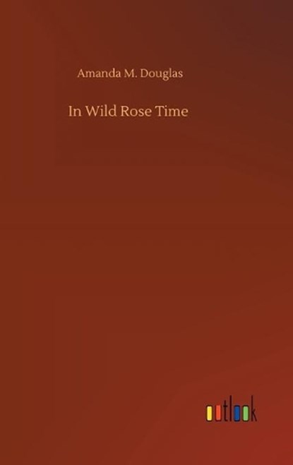 In Wild Rose Time, DOUGLAS,  Amanda M - Gebonden - 9783752383430