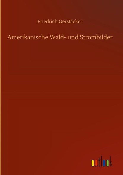 Amerikanische Wald- und Strombilder, Friedrich Gerstacker - Gebonden - 9783752389463