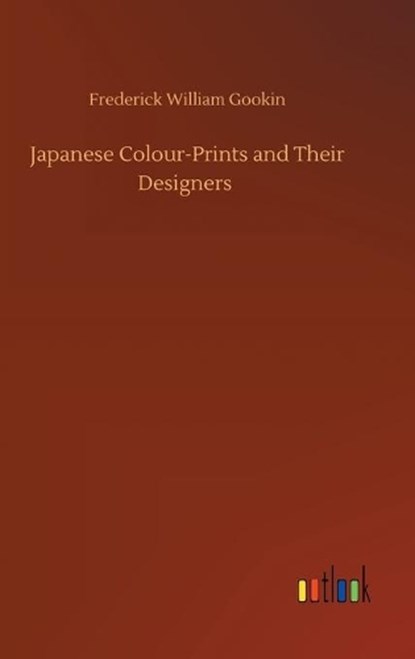 Japanese Colour-Prints and Their Designers, GOOKIN,  Frederick William - Gebonden - 9783752391312
