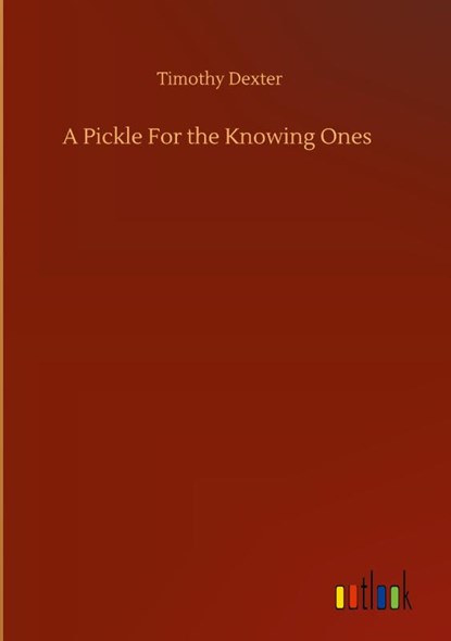 A Pickle For the Knowing Ones, Timothy Dexter - Gebonden - 9783752392104