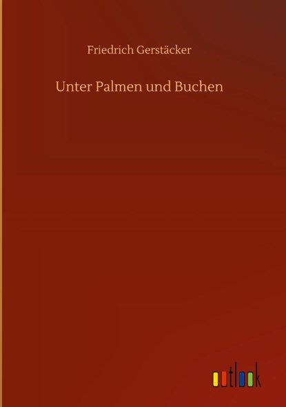 Unter Palmen und Buchen, Friedrich Gerstacker - Gebonden - 9783752393156