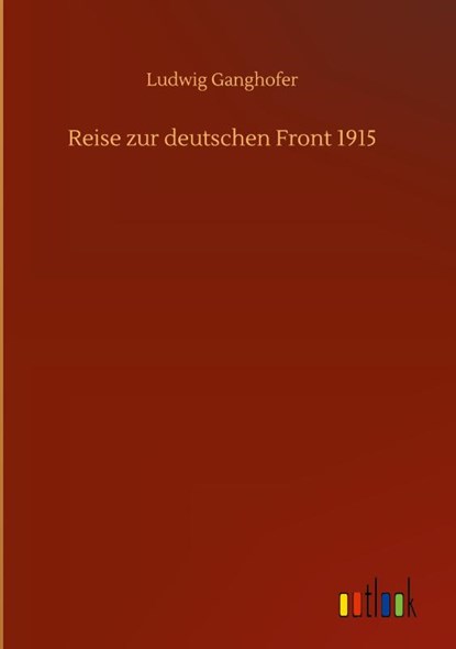 Reise zur deutschen Front 1915, Ludwig Ganghofer - Gebonden - 9783752393934