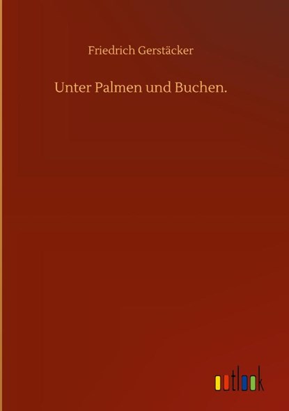 Unter Palmen und Buchen., Friedrich Gerstacker - Gebonden - 9783752394696