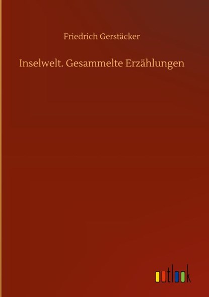 Inselwelt. Gesammelte Erzahlungen, Friedrich Gerstacker - Gebonden - 9783752395679