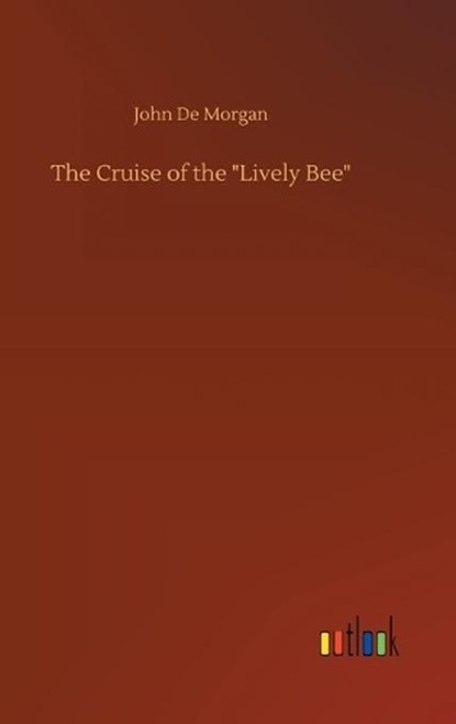 The Cruise of the "Lively Bee", MORGAN,  John De - Gebonden - 9783752396126