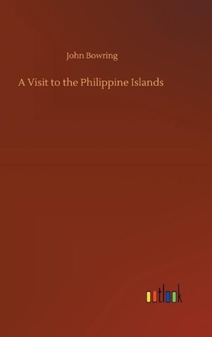 A Visit to the Philippine Islands, BOWRING,  John - Gebonden - 9783752396591