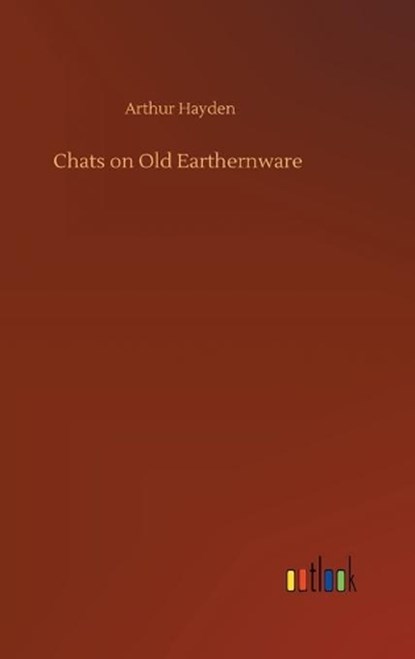 Chats on Old Earthernware, HAYDEN,  Arthur - Gebonden - 9783752397772