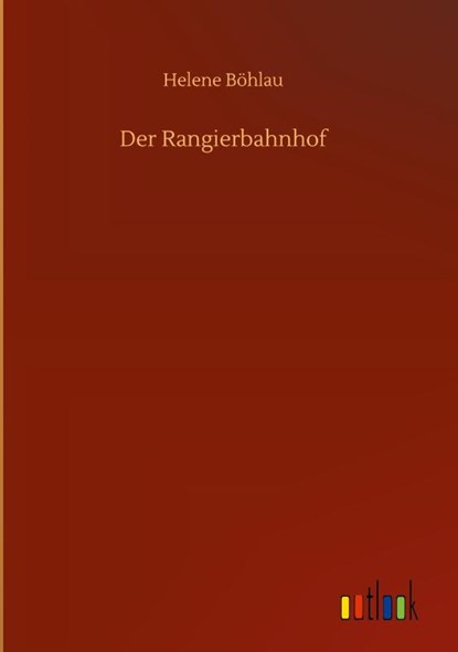 Der Rangierbahnhof, Helene Boehlau - Gebonden - 9783752405866