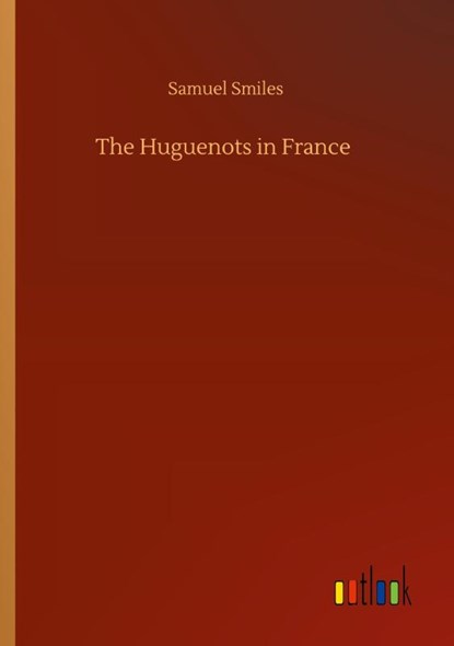 The Huguenots in France, Samuel Smiles - Paperback - 9783752423709