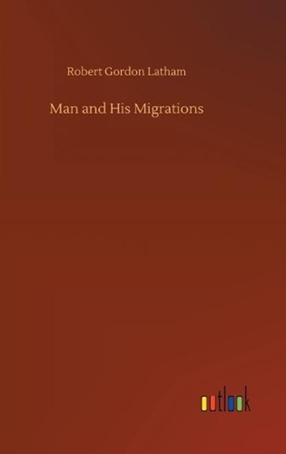 Man and His Migrations, LATHAM,  Robert Gordon - Gebonden - 9783752433579