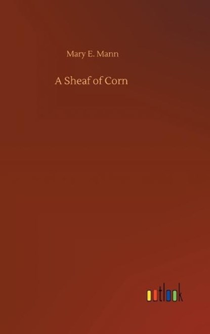 A Sheaf of Corn, MANN,  Mary E - Gebonden - 9783752436631
