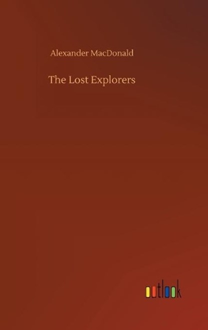 The Lost Explorers, MACDONALD,  Alexander - Gebonden - 9783752445800