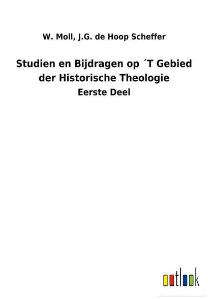 Studien en Bijdragen op T Gebied der Historische Theologie, W de Hoop Scheffer J G Moll - Gebonden - 9783752472578