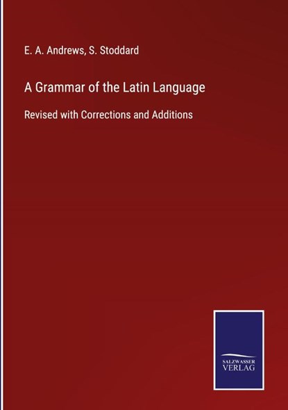 A Grammar of the Latin Language, E a Andrews ; S Stoddard - Gebonden - 9783752520057