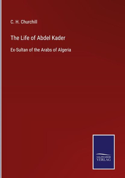 The Life of Abdel Kader, C H Churchill - Gebonden - 9783752533835