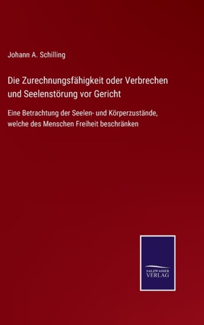 Die Zurechnungsfahigkeit oder Verbrechen und Seelenstoerung vor Gericht, Johann A Schilling - Gebonden - 9783752545852