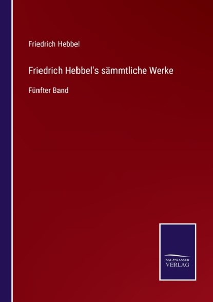 Friedrich Hebbel's sammtliche Werke, Friedrich Hebbel - Paperback - 9783752546149