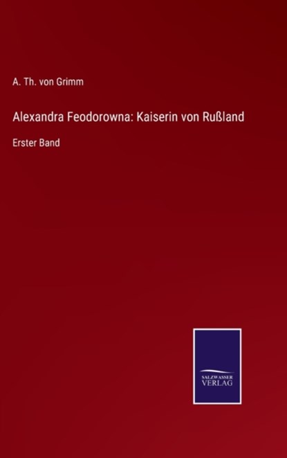 Alexandra Feodorowna, A Th Von Grimm - Gebonden - 9783752547979