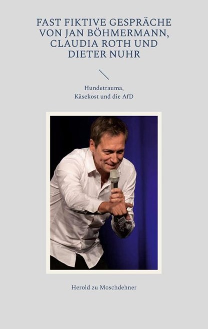 Fast fiktive Gespräche von Jan Böhmermann, Claudia Roth und Dieter Nuhr, Herold Zu Moschdehner - Paperback - 9783752670868