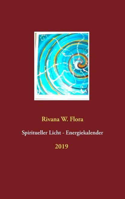 Spiritueller Licht-Energiekalender 2019, Rivana W. Flora - Paperback - 9783752840094