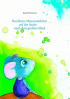 Das kleine Mausemädchen auf der Suche nach dem großen Glück | Katja Höchsmann | 