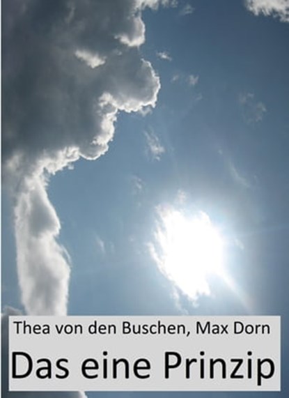 Das eine Prinzip, Thea von den Buschen ; Max Dorn - Ebook - 9783752921465