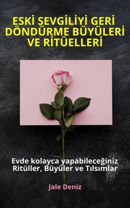 ESKİ SEVGİLİYİ GERİ DÖNDÜRME BÜYÜLERİ VE RİTÜELLERİ - Evde kolayca yapabileceğiniz Ritüller, Büyüler ve Tılsımlar, Jale Deniz - Ebook - 9783753131405