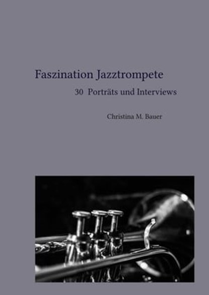 Faszination Jazztrompete - 30 Porträts und Interviews, Christina Maria Bauer - Ebook - 9783753131801
