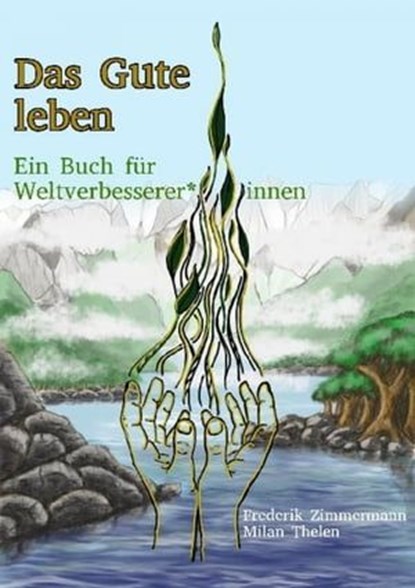 Das Gute leben - Ein Buch für Weltverbesserer*innen, Frederik Bernd Zimmermann ; Milan Thelen - Ebook - 9783753160580