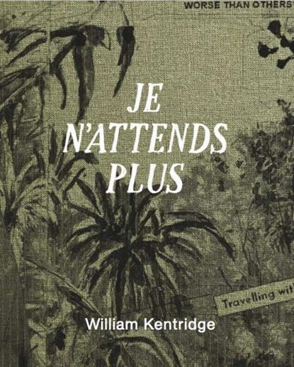 Je n´attends plus, William Kentridge - Gebonden - 9783753307664