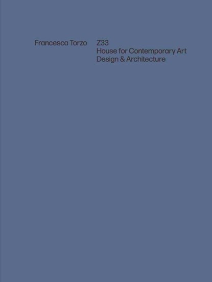 Francesca Torzo. Z33 House for Contemporary Art, Design and Architecture, Carlo Menon ; Iwan Strauven - Paperback - 9783753308548