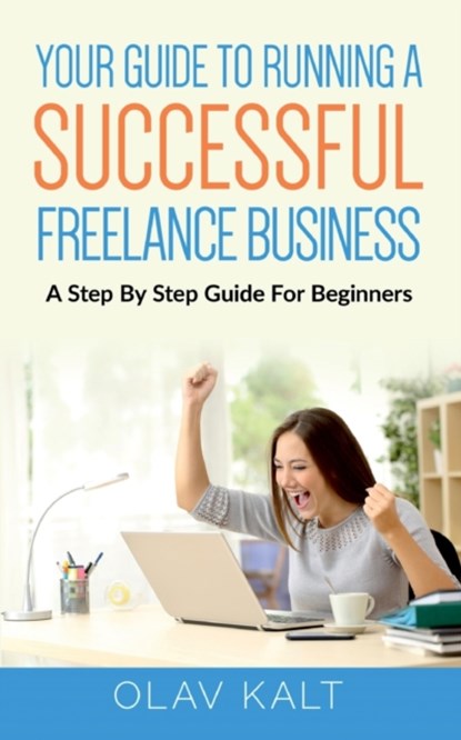 Your Guide to Running a Successful Freelance Business, Olav Kalt - Paperback - 9783753445410