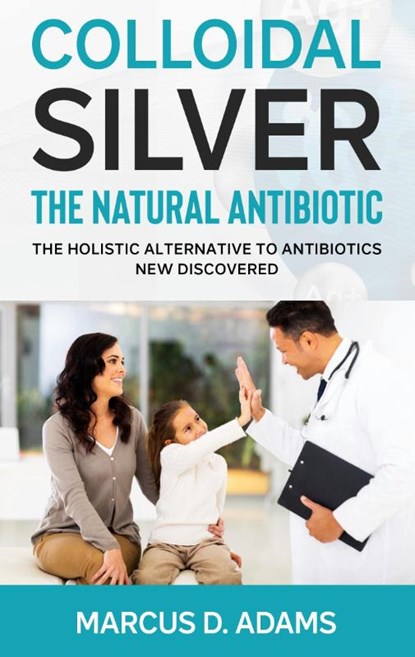 Colloidal Silver - The Natural Antibiotic, Marcus D Adams - Paperback - 9783753457499
