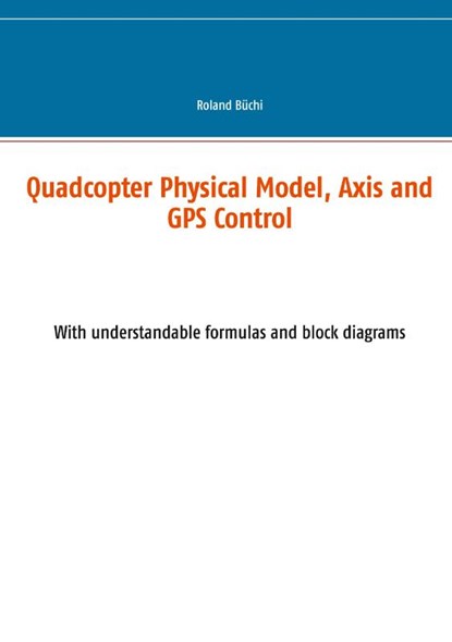 Quadcopter Physical Model, Axis and GPS Control, Roland Buchi - Paperback - 9783753491042