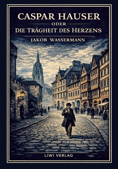 Jakob Wassermann: Caspar Hauser oder Die Trägheit des Herzens. Neuausgabe, Jakob Wassermann - Paperback - 9783753803364