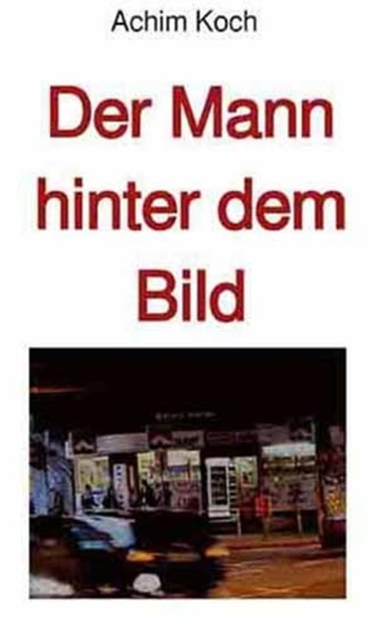 Der Mann hinter dem Bild, Achim Koch - Ebook - 9783754154694