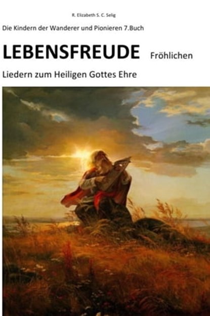 Lebensfreude Fröhlichen Liedern zum Heiligen Gottes Ehre Die Kindern der Wanderer und Pionieren, R. ELIZABETH SCHMIDT C. S. - Ebook - 9783754168127