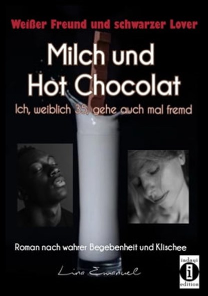 Milch und Hot Chocolat – Ich, weiblich 35, gehe auch mal fremd, Lina Emanuel - Ebook - 9783754192467