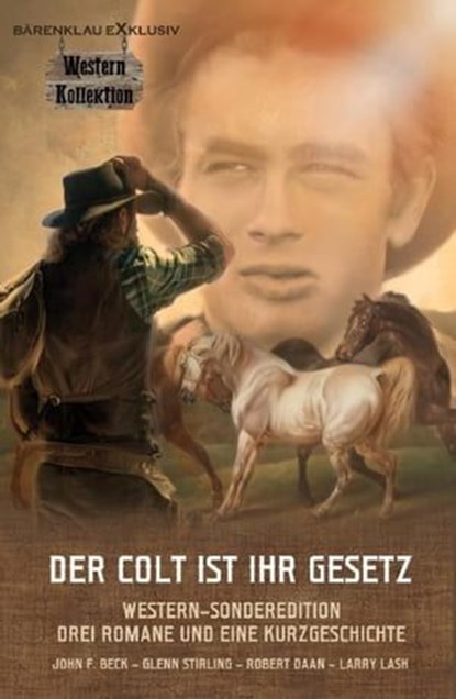 DER COLT IST IHR GESETZ – Western-Sonderedition: Drei Romane und eine Kurzgeschichte, John F. Beck ; Glenn Stirling ; Robert Daan ; Larry Lash - Ebook - 9783754902950