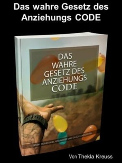 Das wahre Gesetz des Anziehungs CODE, Thekla Kreuss - Ebook - 9783754966037