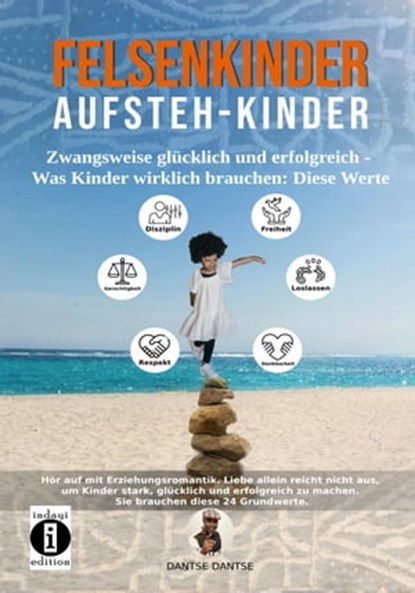 Felsenkinder, Aufsteh-Kinder – zwangsweise glücklich und erfolgreich. Was Kinder wirklich brauchen: WERTE!, Dantse Dantse - Ebook - 9783754984321