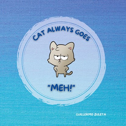 CAT ALWAYS GOES "MEH!", Manuel Guillermo Zuleta Marroquin - Paperback - 9783755714033