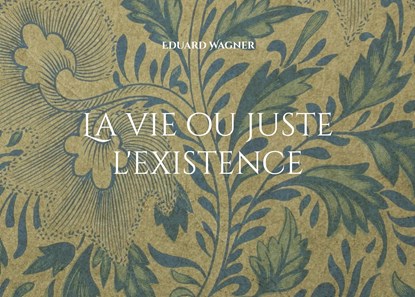 La vie ou juste l'existence, Eduard Wagner - Paperback - 9783755733027