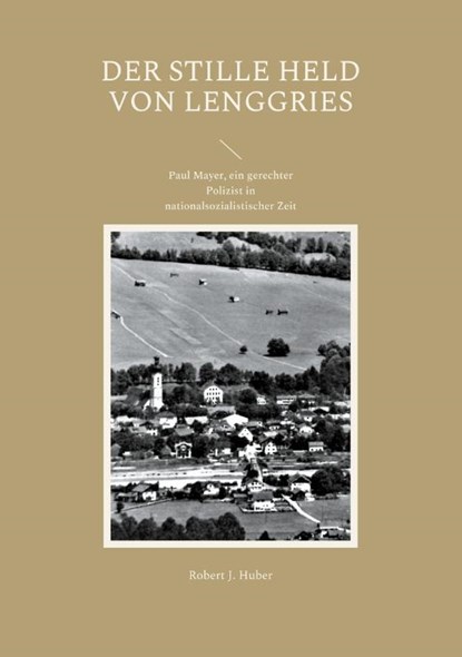 Der stille Held von Lenggries, Robert J Huber - Paperback - 9783755734901